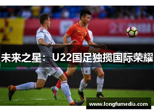 未来之星：U22国足独揽国际荣耀